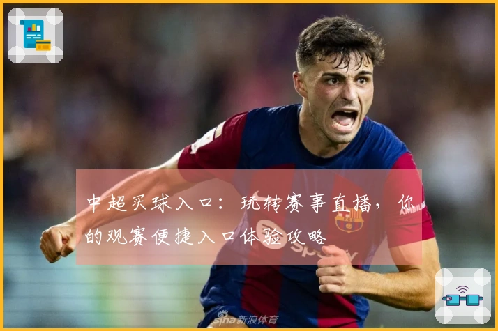 中超买球入口：玩转赛事直播，你的观赛便捷入口体验攻略