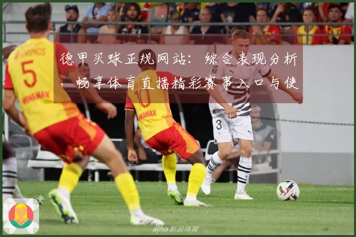 德甲买球正规网站：综合表现分析，畅享体育直播精彩赛事入口与使用体验