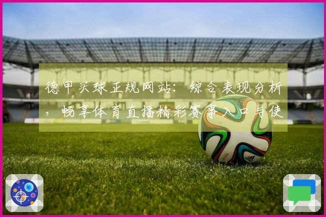 德甲买球正规网站：综合表现分析，畅享体育直播精彩赛事入口与使用体验